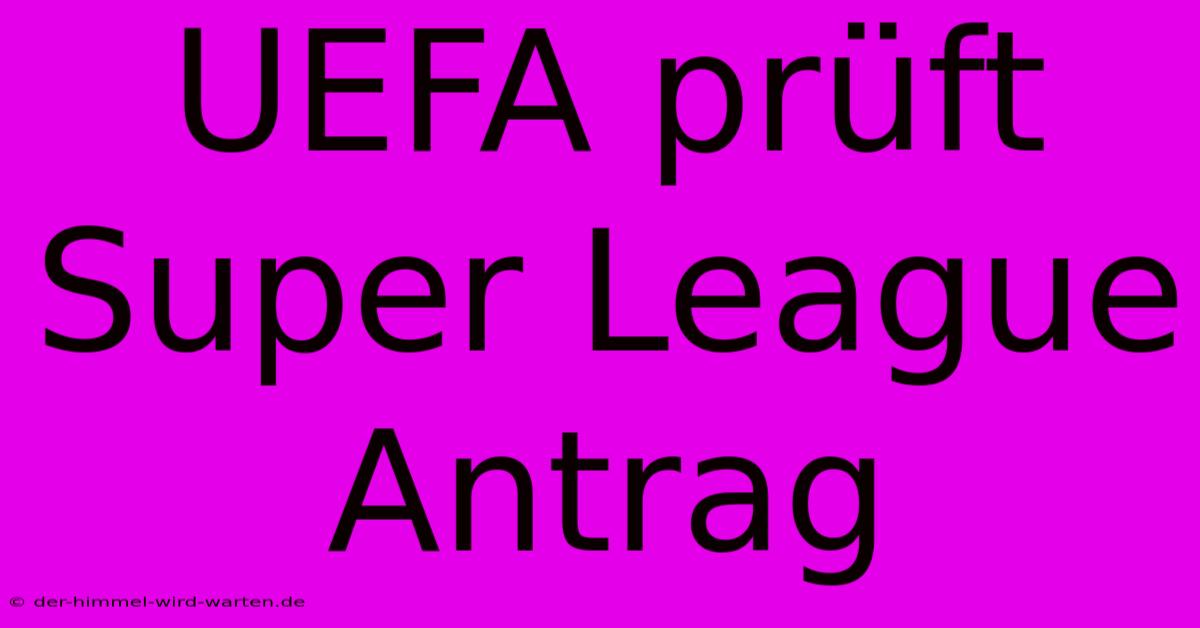 UEFA Prüft Super League Antrag