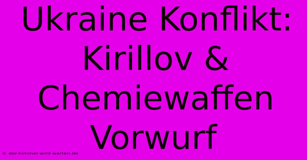 Ukraine Konflikt: Kirillov & Chemiewaffen Vorwurf