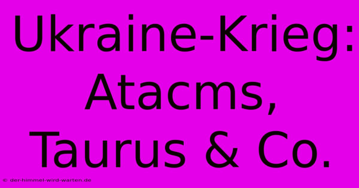 Ukraine-Krieg: Atacms, Taurus & Co.