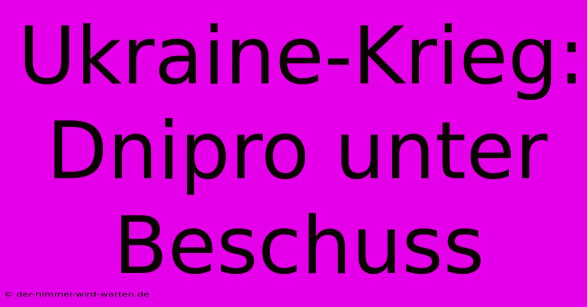 Ukraine-Krieg: Dnipro Unter Beschuss