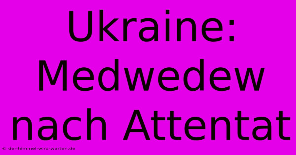 Ukraine: Medwedew Nach Attentat