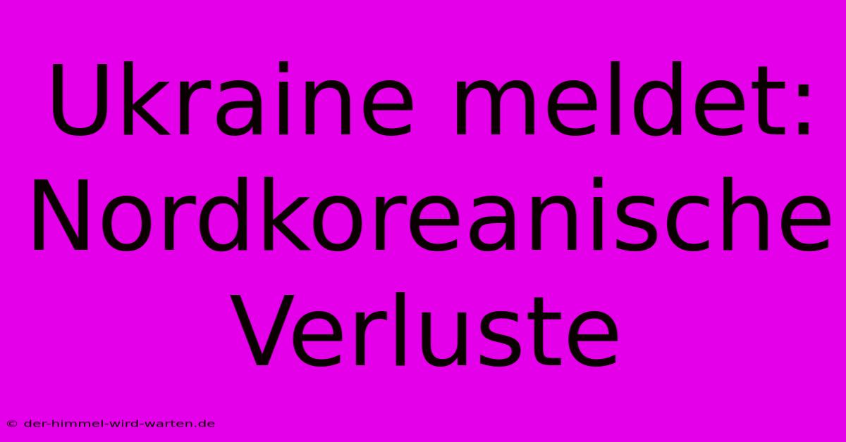 Ukraine Meldet: Nordkoreanische Verluste