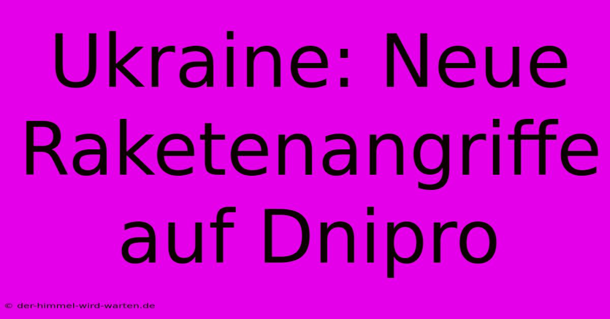 Ukraine: Neue Raketenangriffe Auf Dnipro