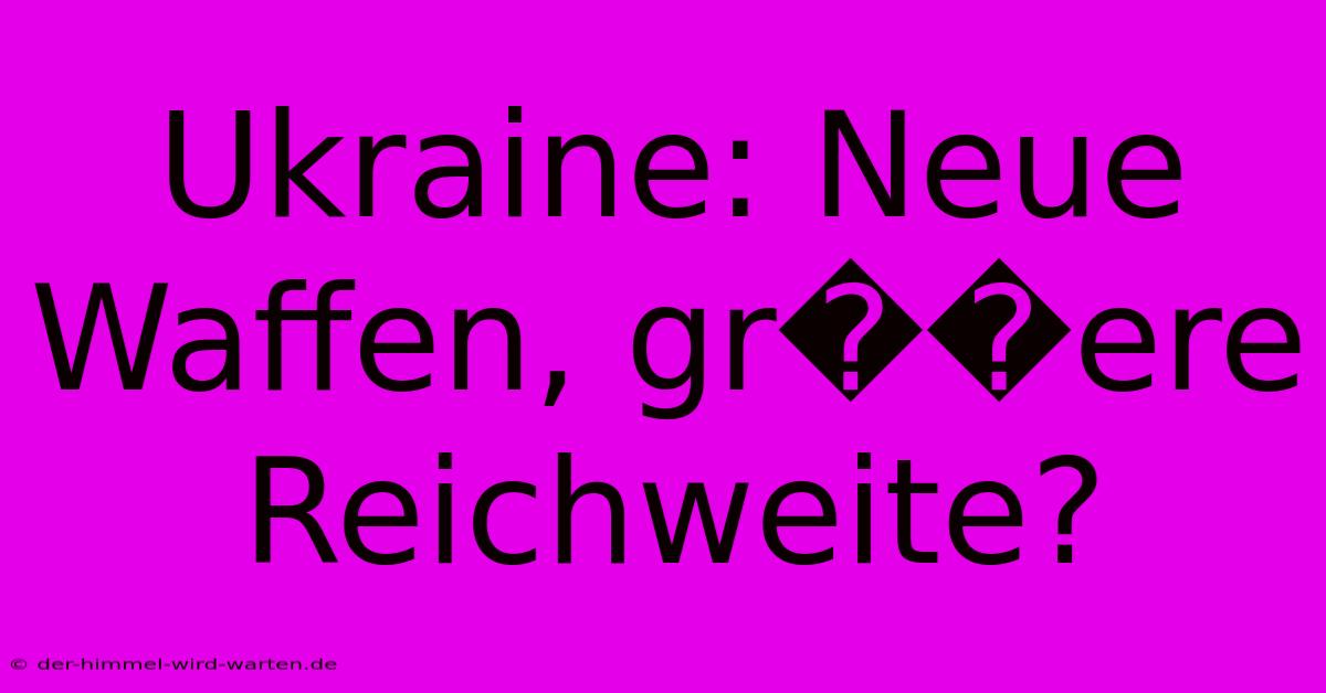 Ukraine: Neue Waffen, Gr��ere Reichweite?