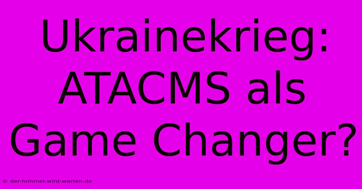 Ukrainekrieg: ATACMS Als Game Changer?