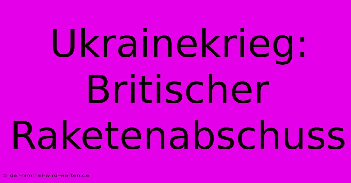 Ukrainekrieg: Britischer Raketenabschuss