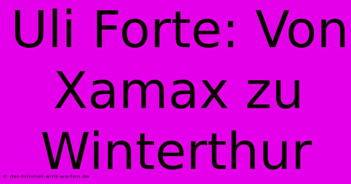 Uli Forte: Von Xamax Zu Winterthur