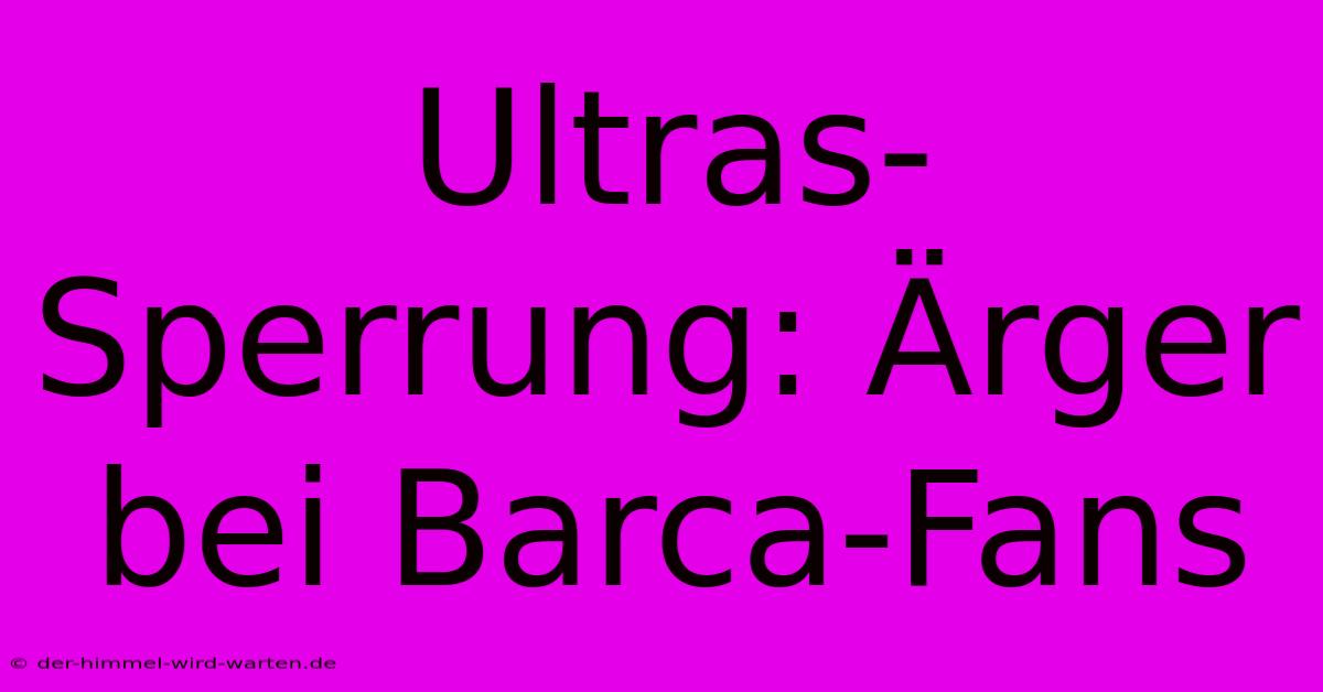 Ultras-Sperrung: Ärger Bei Barca-Fans