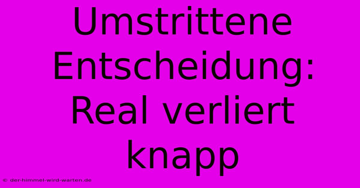 Umstrittene Entscheidung: Real Verliert Knapp