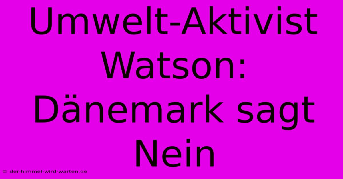 Umwelt-Aktivist Watson: Dänemark Sagt Nein