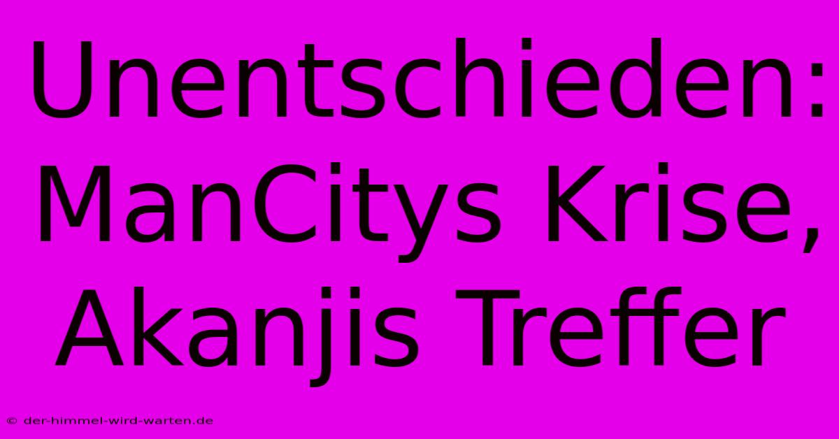 Unentschieden: ManCitys Krise, Akanjis Treffer