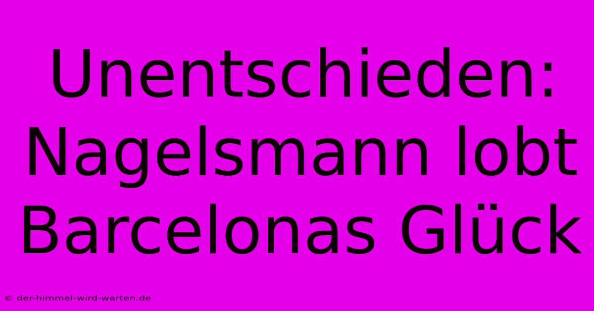 Unentschieden: Nagelsmann Lobt Barcelonas Glück