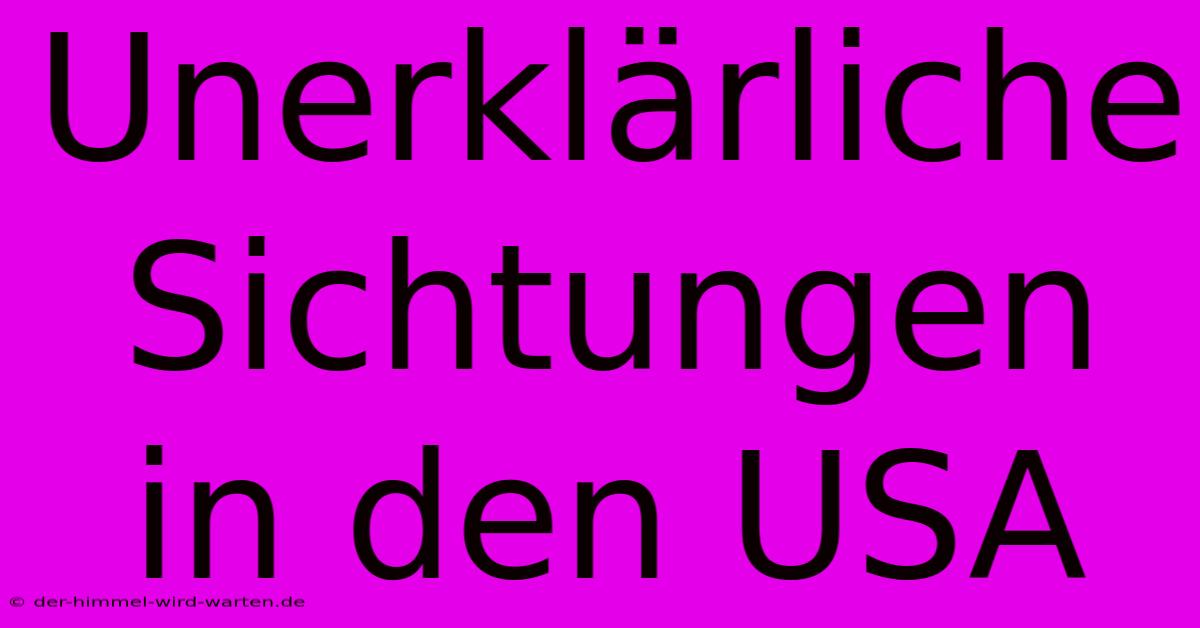 Unerklärliche Sichtungen In Den USA