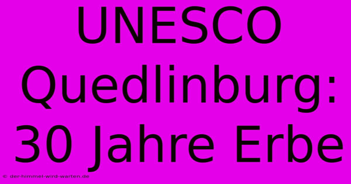 UNESCO Quedlinburg: 30 Jahre Erbe