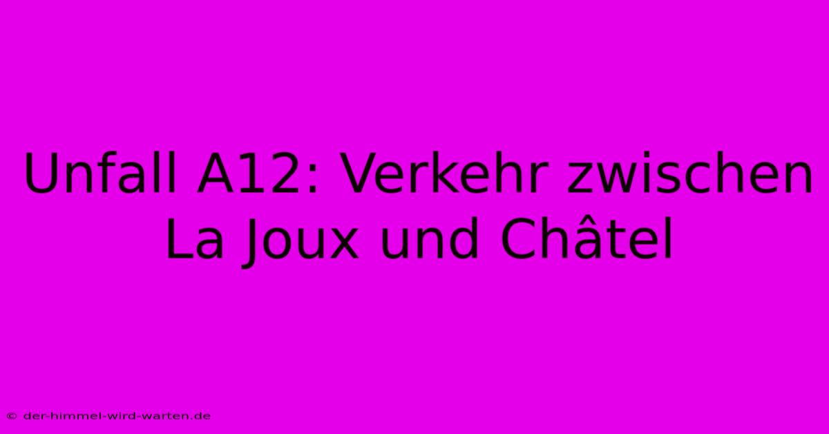 Unfall A12: Verkehr Zwischen La Joux Und Châtel