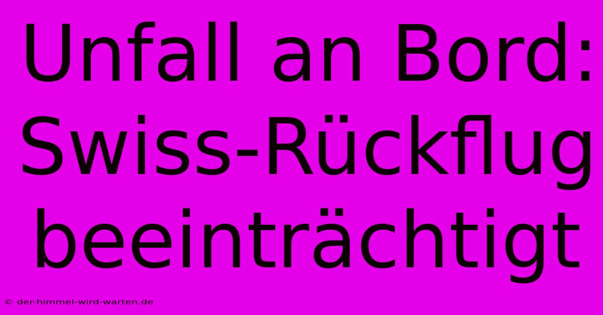 Unfall An Bord: Swiss-Rückflug Beeinträchtigt