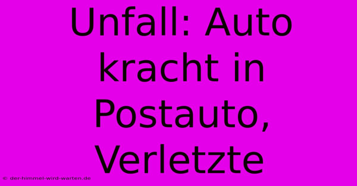 Unfall: Auto Kracht In Postauto, Verletzte