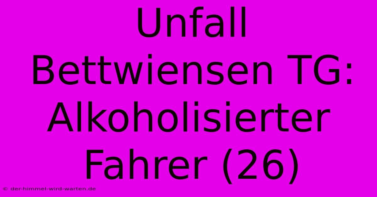 Unfall Bettwiensen TG: Alkoholisierter Fahrer (26)