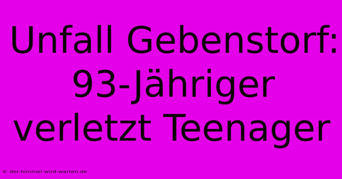 Unfall Gebenstorf: 93-Jähriger Verletzt Teenager