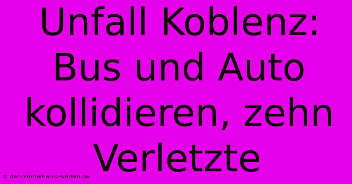 Unfall Koblenz: Bus Und Auto Kollidieren, Zehn Verletzte