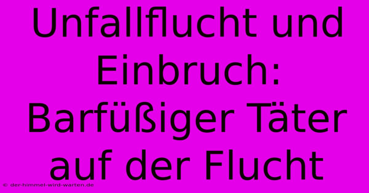 Unfallflucht Und Einbruch: Barfüßiger Täter Auf Der Flucht