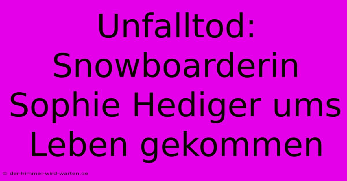 Unfalltod: Snowboarderin Sophie Hediger Ums Leben Gekommen