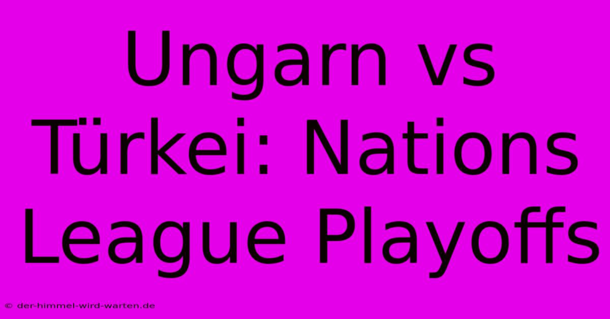 Ungarn Vs Türkei: Nations League Playoffs