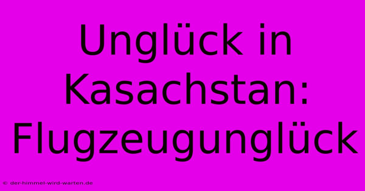 Unglück In Kasachstan: Flugzeugunglück