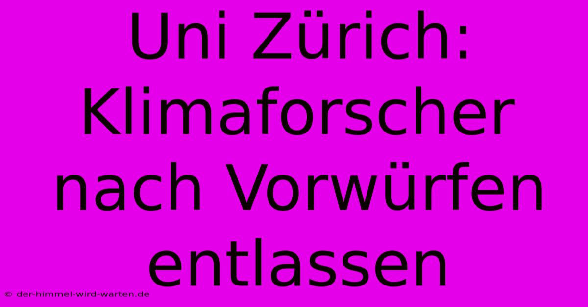 Uni Zürich: Klimaforscher Nach Vorwürfen Entlassen