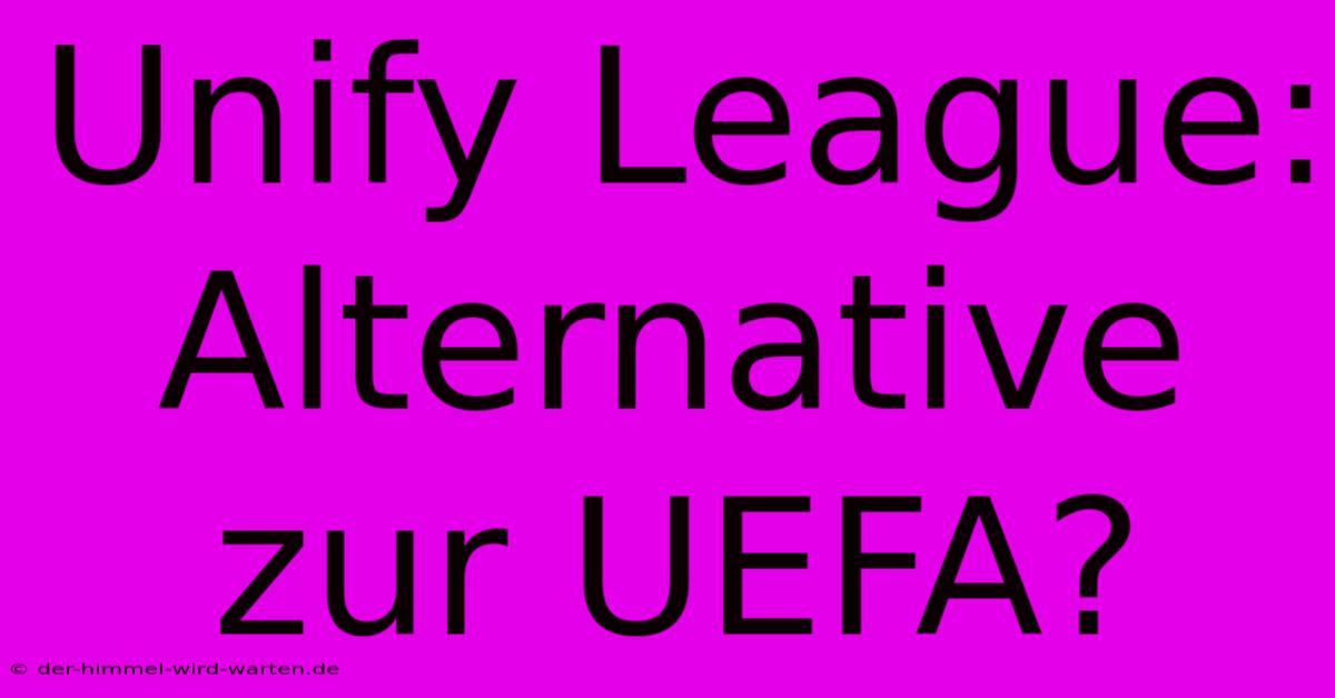 Unify League:  Alternative Zur UEFA?