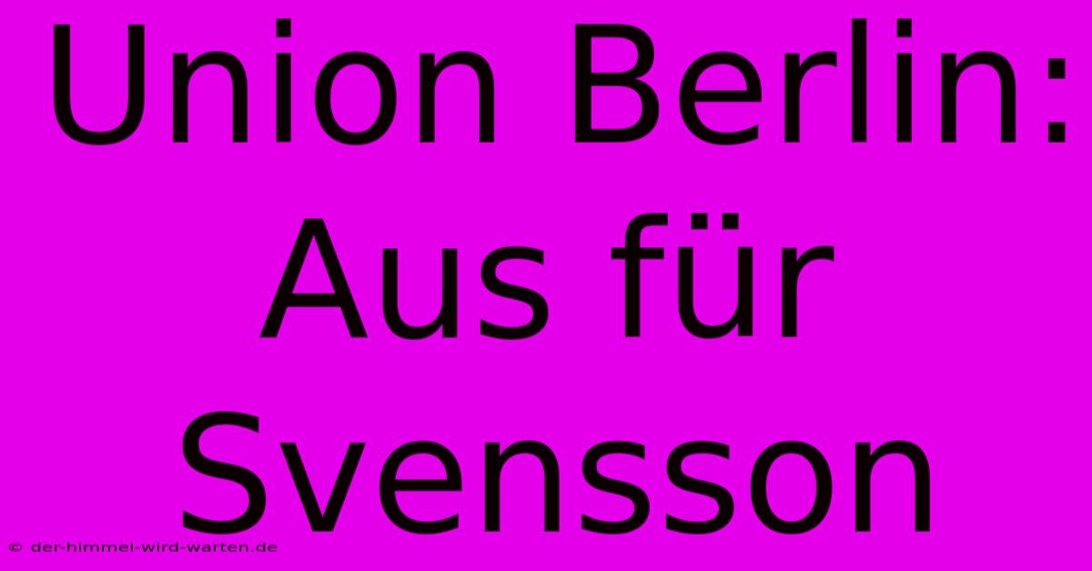 Union Berlin: Aus Für Svensson