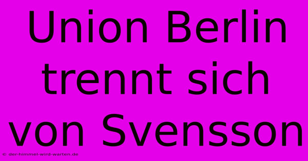 Union Berlin Trennt Sich Von Svensson