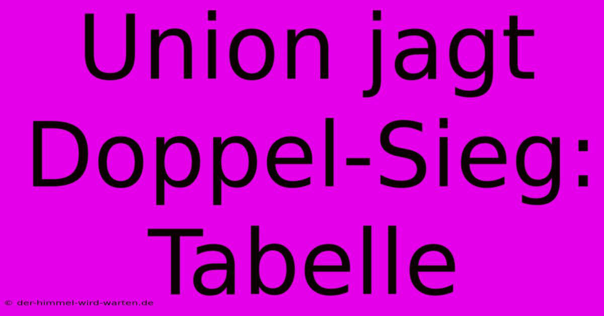 Union Jagt Doppel-Sieg: Tabelle