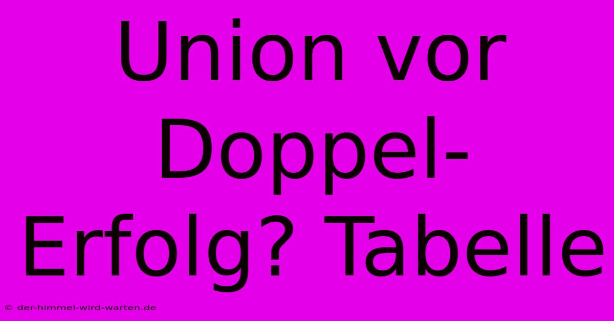 Union Vor Doppel-Erfolg? Tabelle