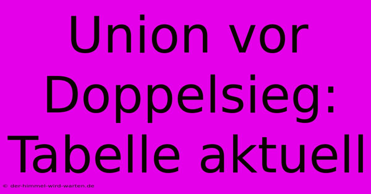 Union Vor Doppelsieg: Tabelle Aktuell