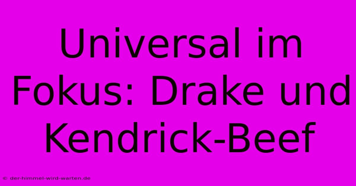 Universal Im Fokus: Drake Und Kendrick-Beef