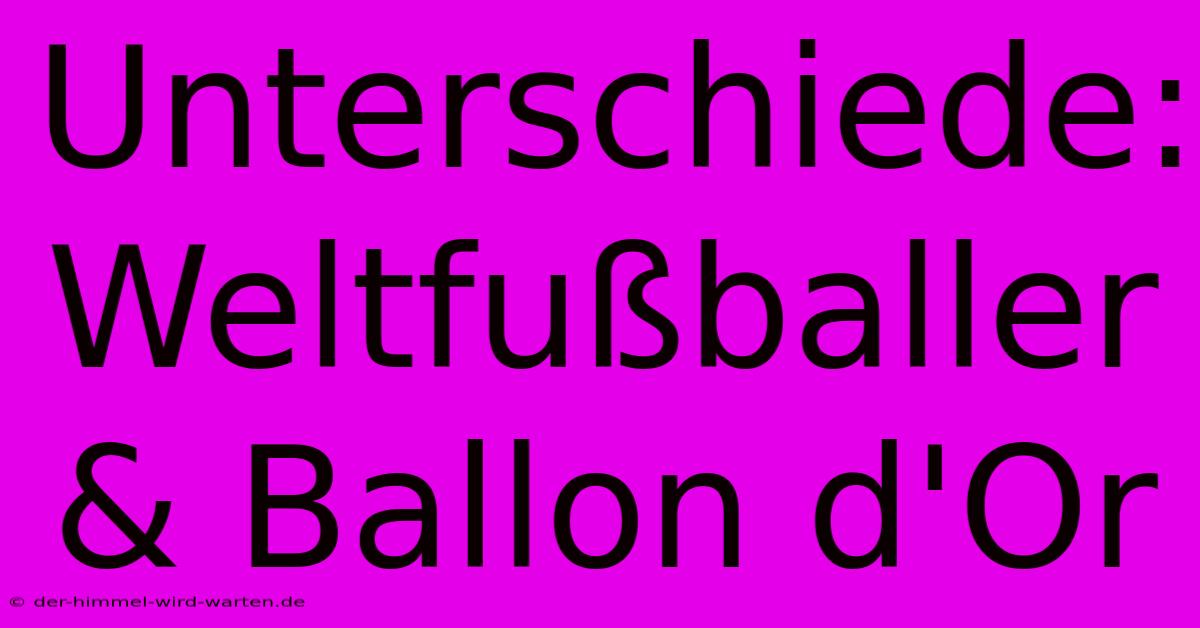 Unterschiede: Weltfußballer & Ballon D'Or