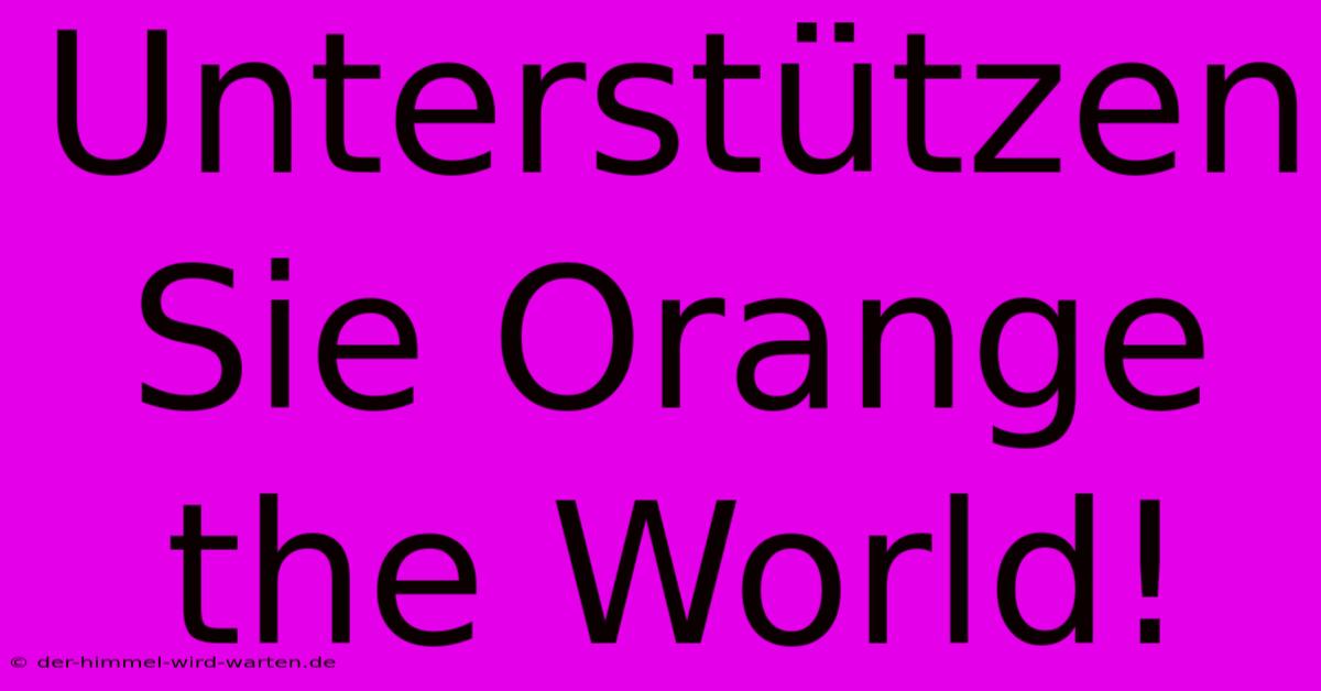 Unterstützen Sie Orange The World!