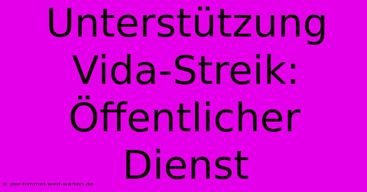 Unterstützung Vida-Streik: Öffentlicher Dienst