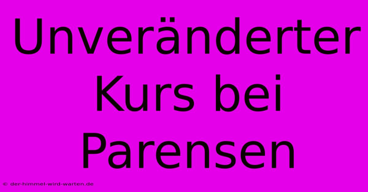 Unveränderter Kurs Bei Parensen