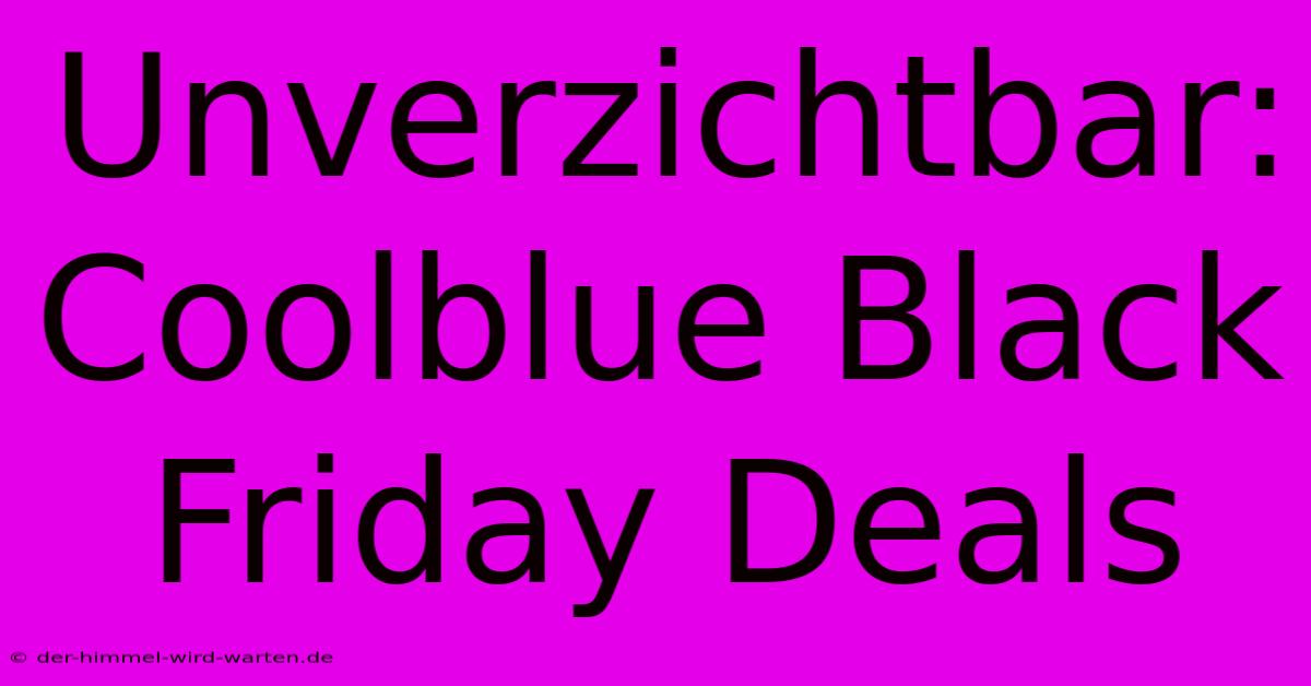 Unverzichtbar: Coolblue Black Friday Deals