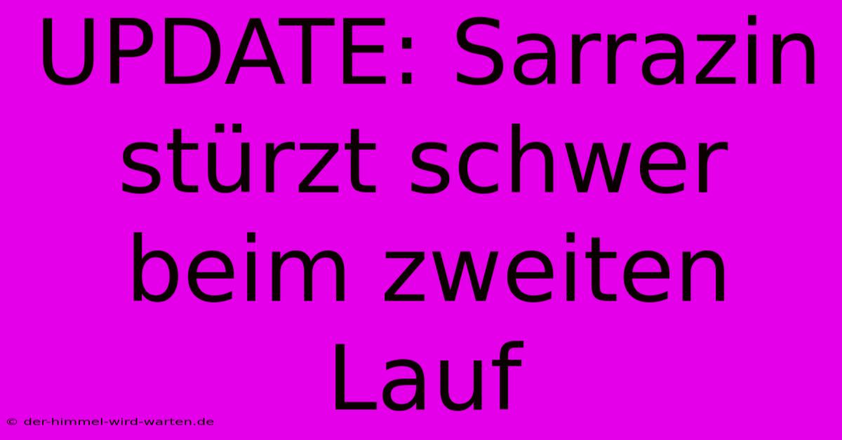 UPDATE: Sarrazin Stürzt Schwer Beim Zweiten Lauf