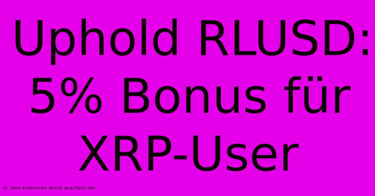 Uphold RLUSD: 5% Bonus Für XRP-User