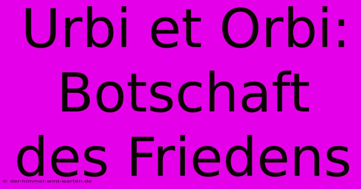 Urbi Et Orbi: Botschaft Des Friedens