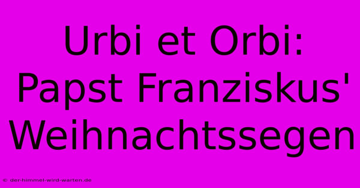 Urbi Et Orbi: Papst Franziskus' Weihnachtssegen