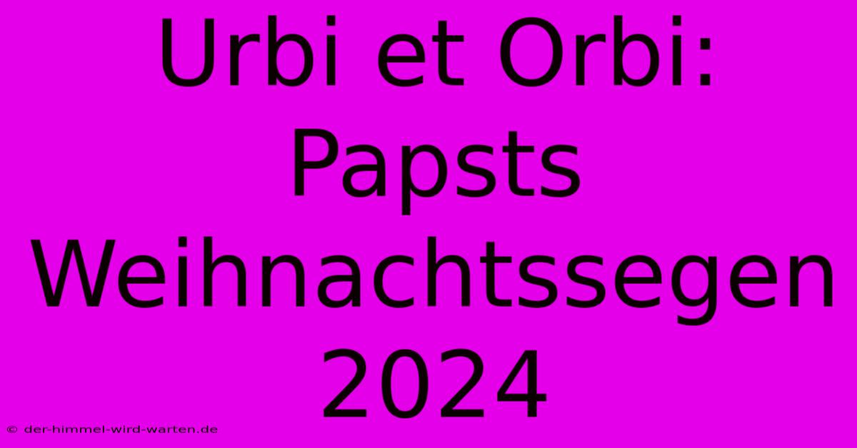 Urbi Et Orbi: Papsts Weihnachtssegen 2024