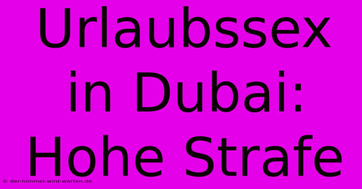 Urlaubssex In Dubai: Hohe Strafe