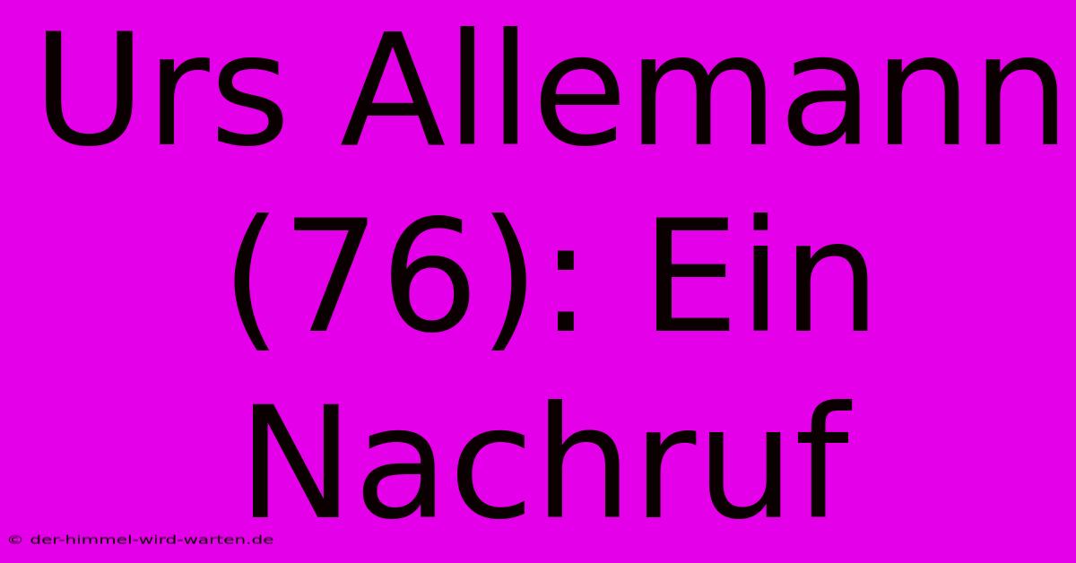 Urs Allemann (76): Ein Nachruf