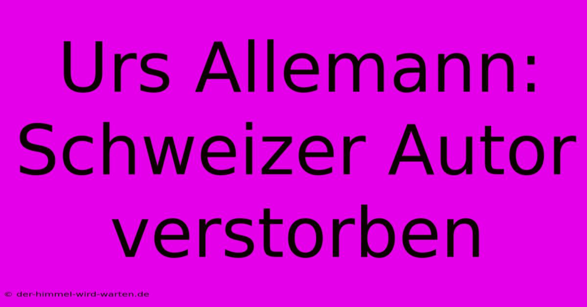 Urs Allemann: Schweizer Autor Verstorben