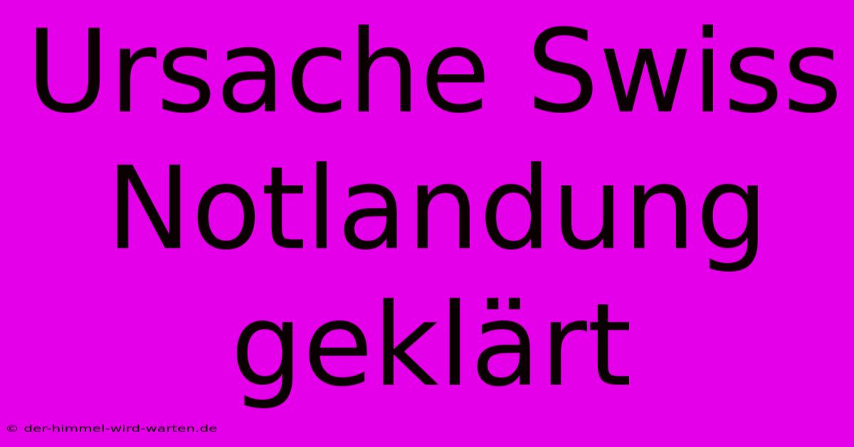 Ursache Swiss Notlandung Geklärt